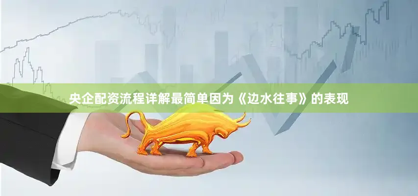 央企配资流程详解最简单因为《边水往事》的表现