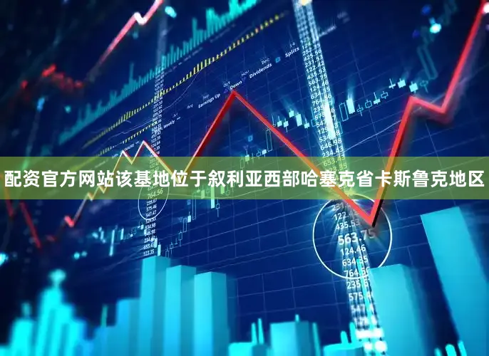 配资官方网站该基地位于叙利亚西部哈塞克省卡斯鲁克地区