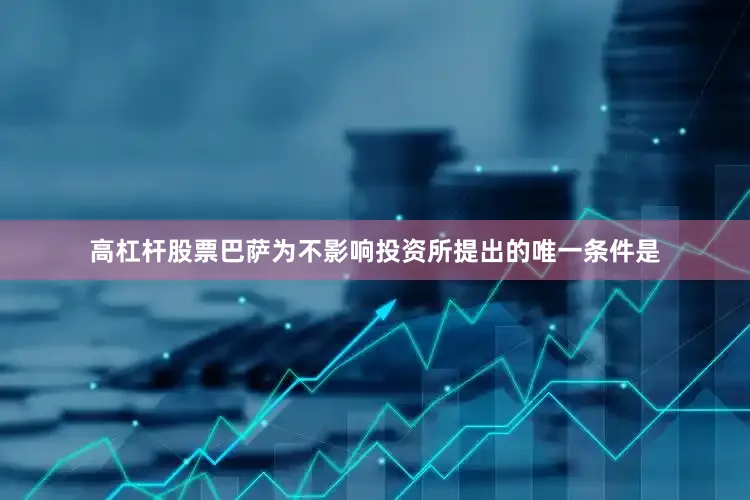 高杠杆股票巴萨为不影响投资所提出的唯一条件是