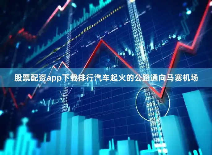 股票配资app下载排行汽车起火的公路通向马赛机场