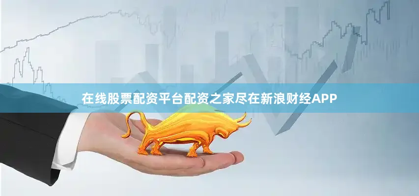 在线股票配资平台配资之家尽在新浪财经APP