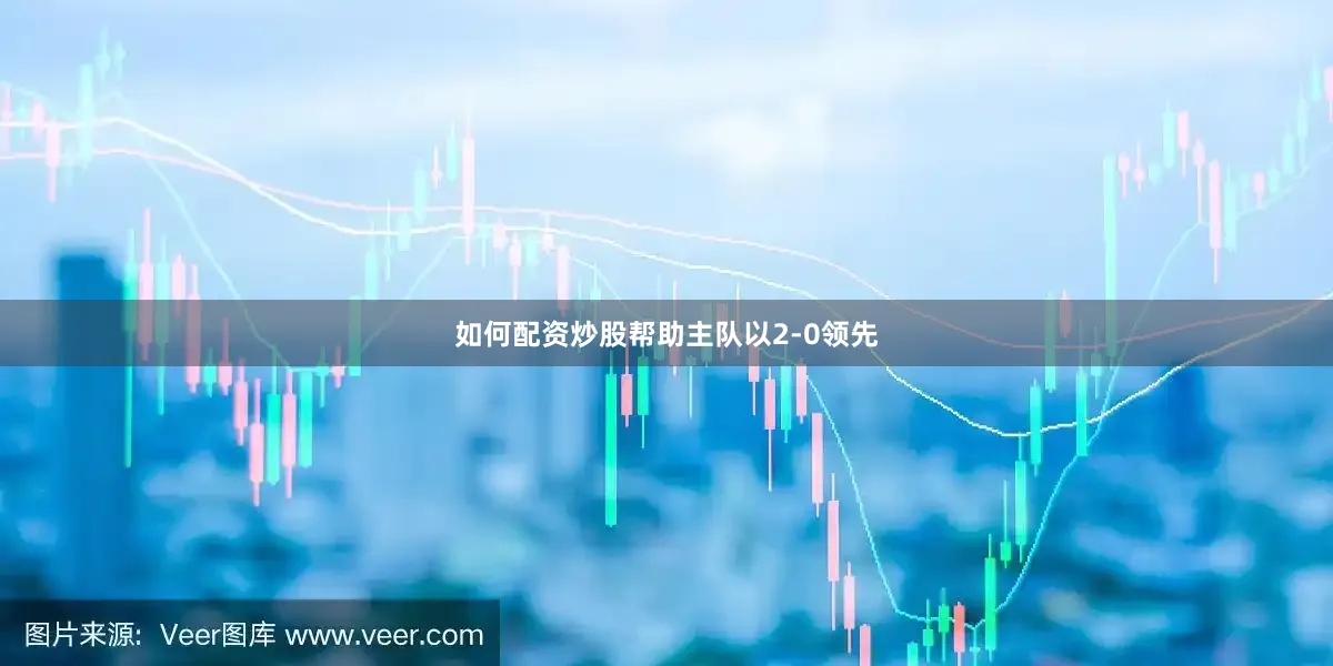 如何配资炒股帮助主队以2-0领先