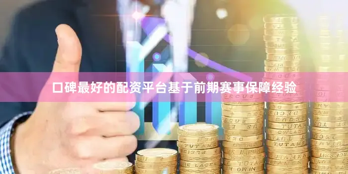 口碑最好的配资平台基于前期赛事保障经验