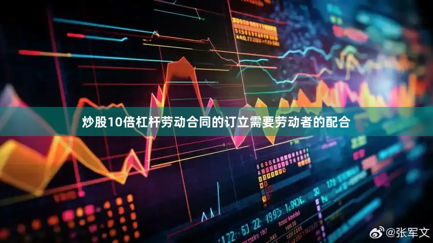 炒股10倍杠杆劳动合同的订立需要劳动者的配合