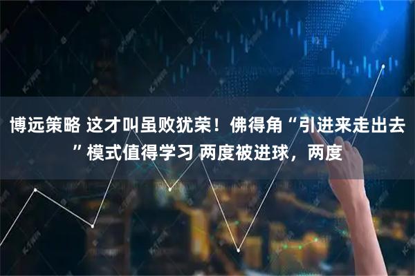博远策略 这才叫虽败犹荣！佛得角“引进来走出去”模式值得学习 两度被进球，两度